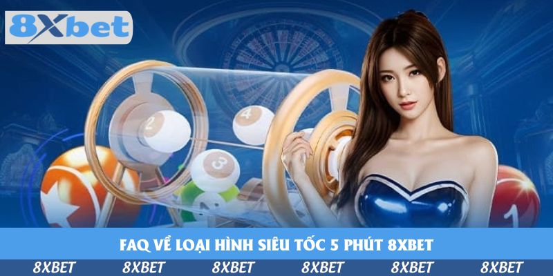 FAQ về loại hình siêu tốc 5 phút 8xbet
